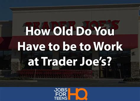 Contact information for ondrej-hrabal.eu - You have to be at least 16 years old to work at Trader Joe's. This includes all store locations and internship positions. Trader Joe's will hire someone for a crew position between the ages of 16 and 17 years old, but with limited hours and sometimes duties. To work as a shift supervisor or manager, you must be at least 18 years old.